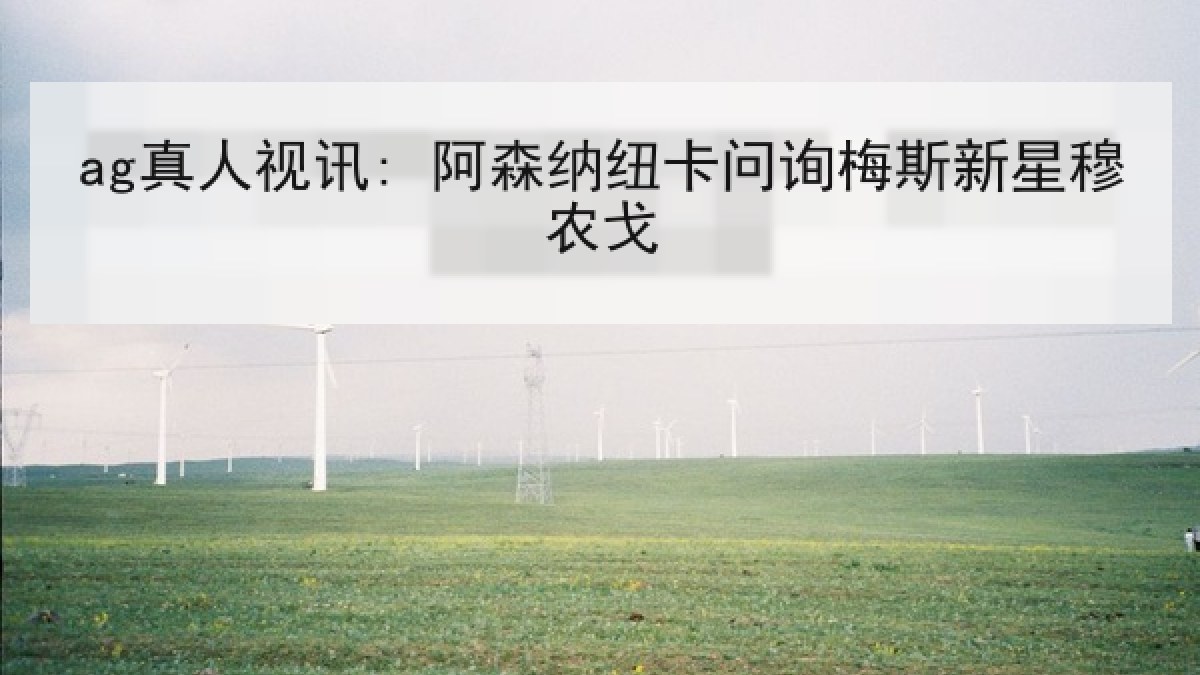 ag真人视讯: 阿森纳纽卡问询梅斯新星穆农戈